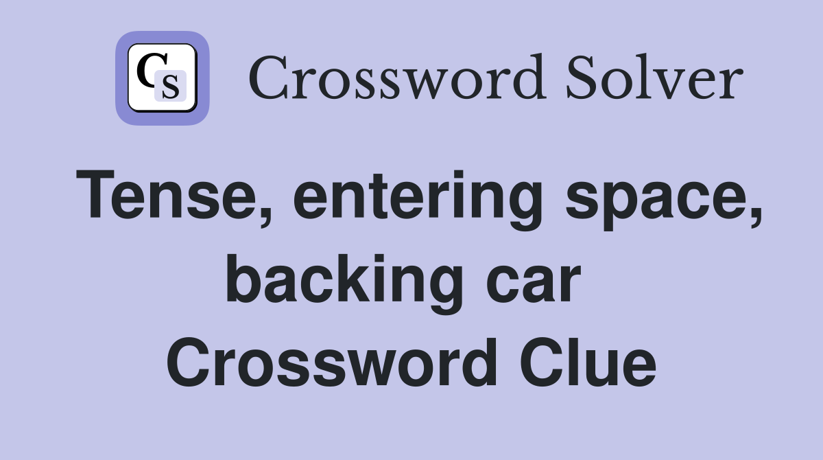Tense, entering space, backing car  Crossword Clue