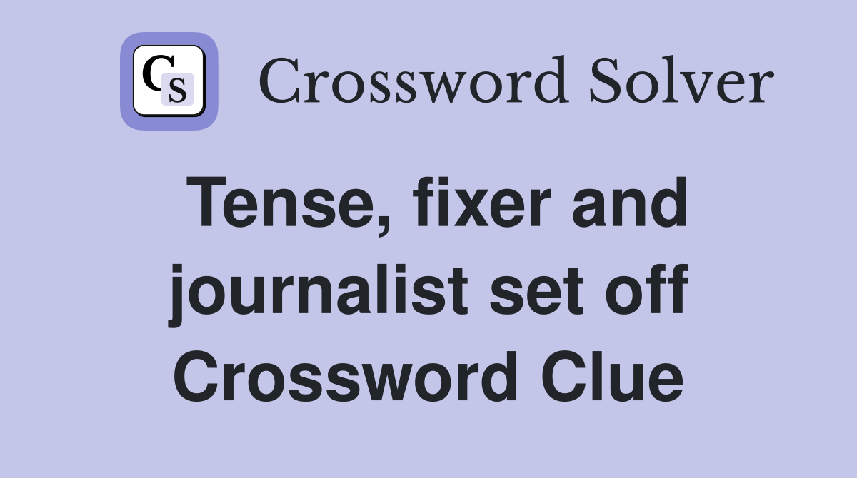 Tense, fixer and journalist set off Crossword Clue