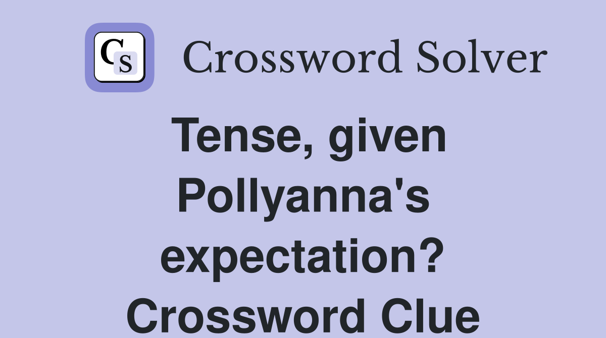 Tense, given Pollyanna's expectation? Crossword Clue