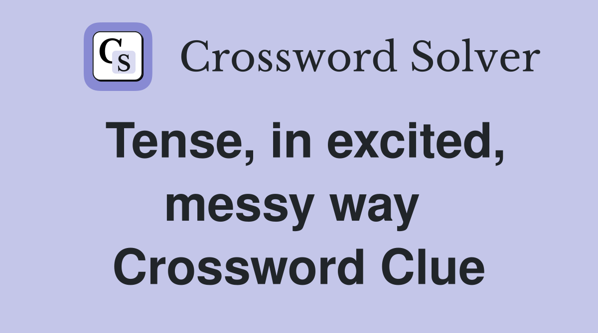 Tense, in excited, messy way  Crossword Clue