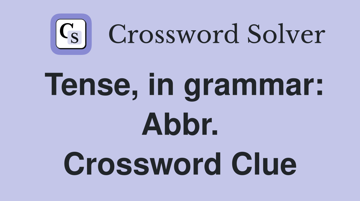 Tense, in grammar: Abbr. Crossword Clue