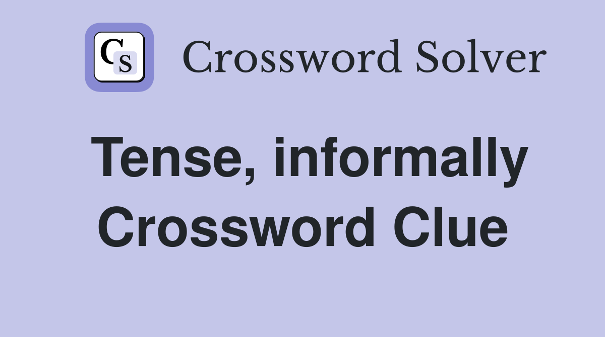 Tense, informally Crossword Clue