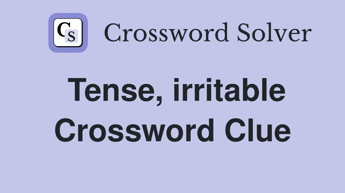 Tense, irritable Crossword Clue