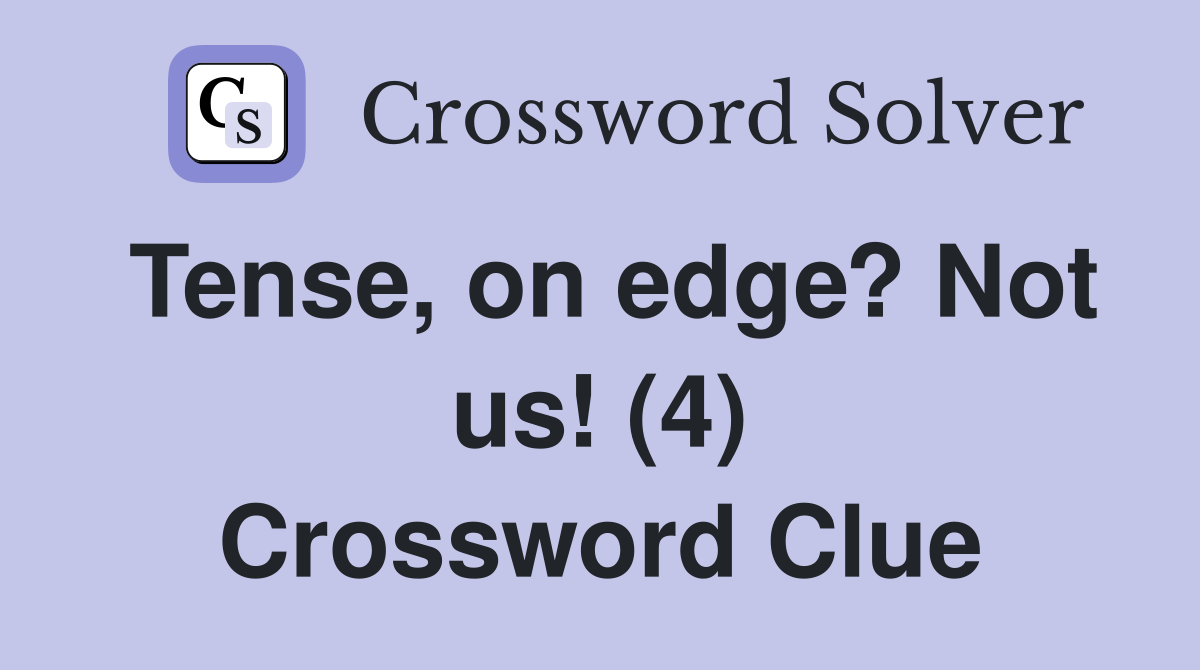 Tense, on edge? Not us! (4) Crossword Clue