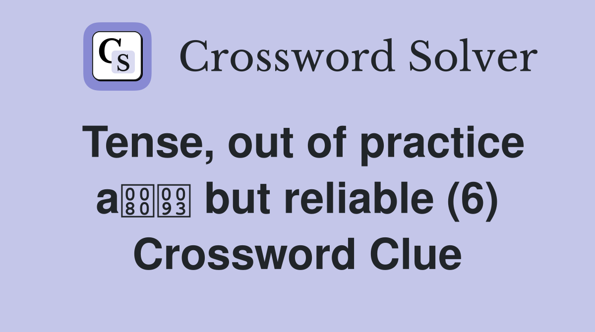 Tense, out of practice a but reliable (6) Crossword Clue