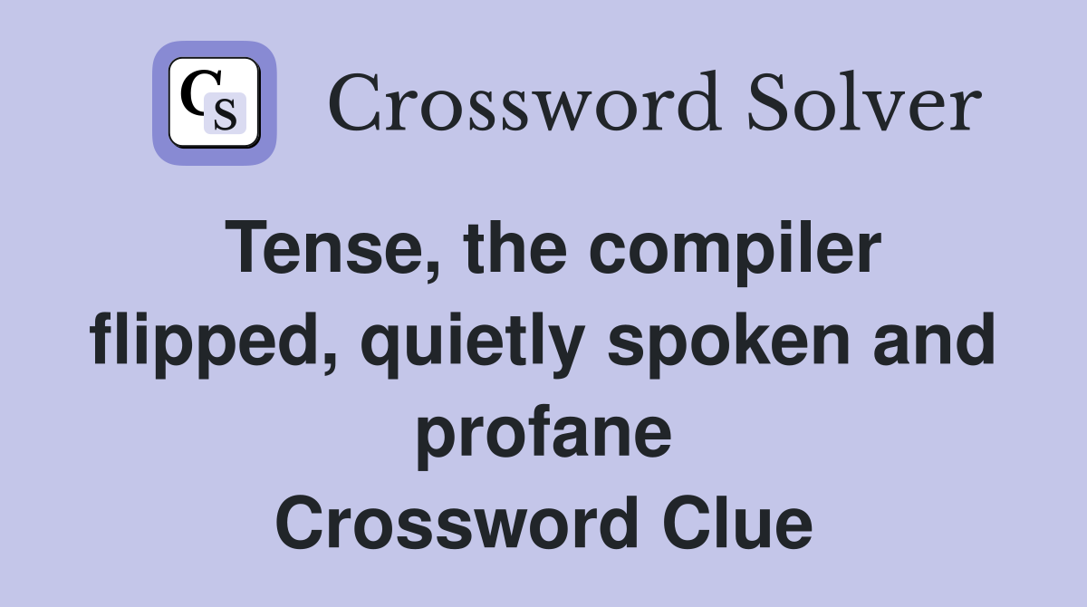 Tense, the compiler flipped, quietly spoken and profane Crossword Clue