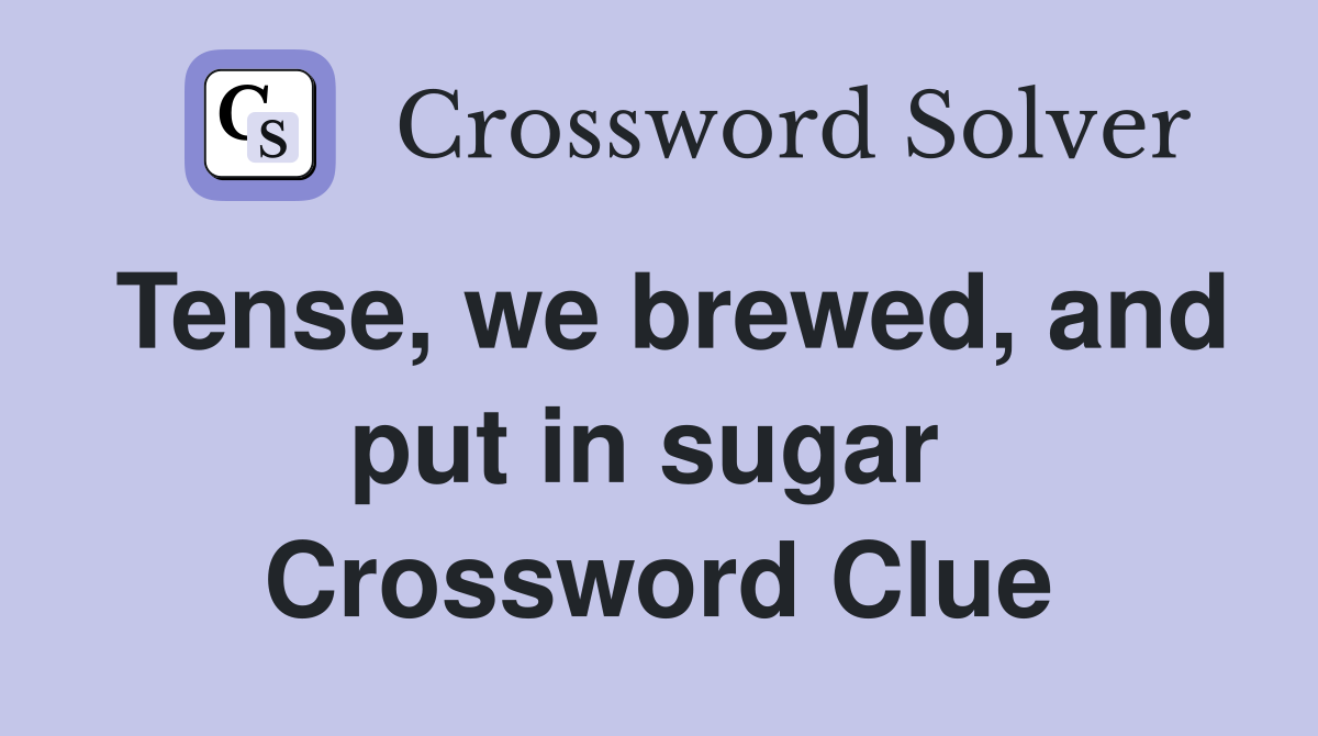 Tense, we brewed, and put in sugar  Crossword Clue