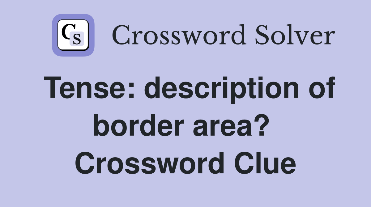 Tense: description of border area?  Crossword Clue
