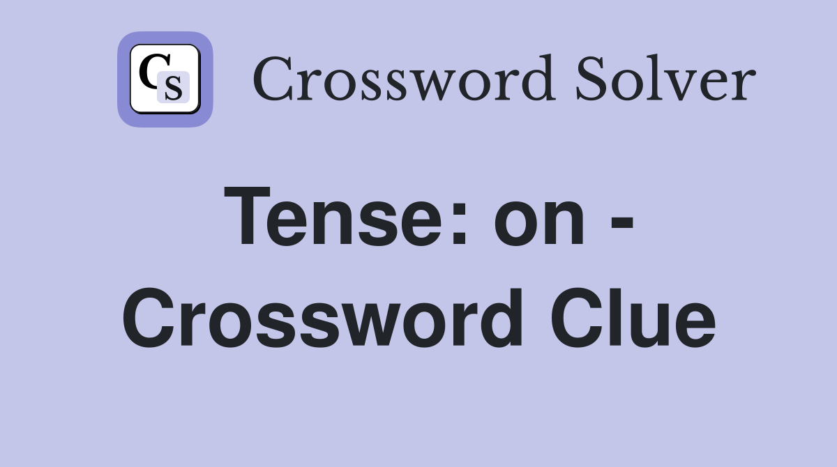 Tense: on - Crossword Clue