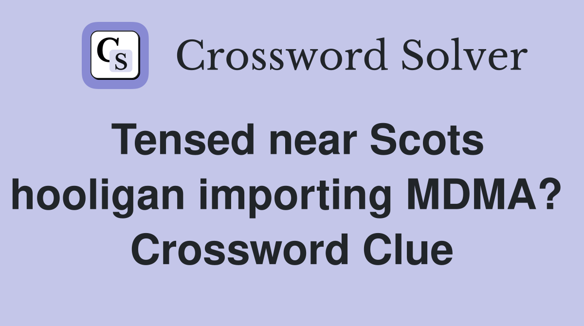 Tensed near Scots hooligan importing MDMA?  Crossword Clue