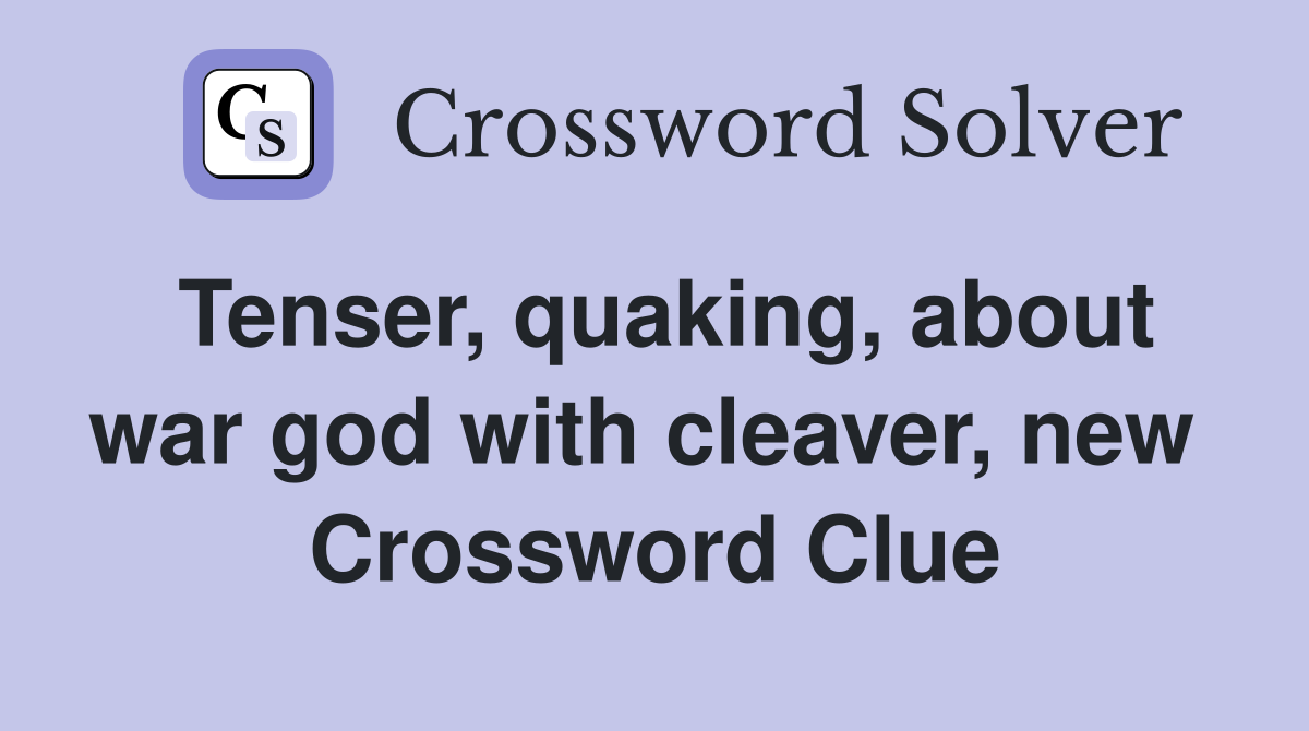 Tenser, quaking, about war god with cleaver, new  Crossword Clue