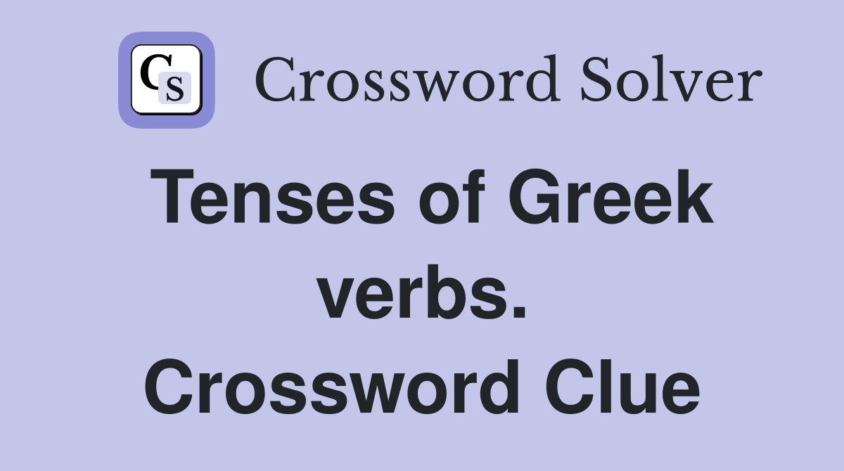 Tenses of Greek verbs. Crossword Clue