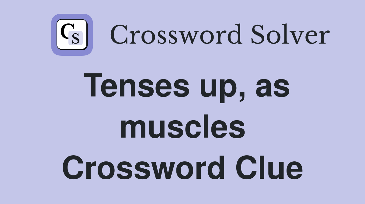 Tenses up, as muscles Crossword Clue