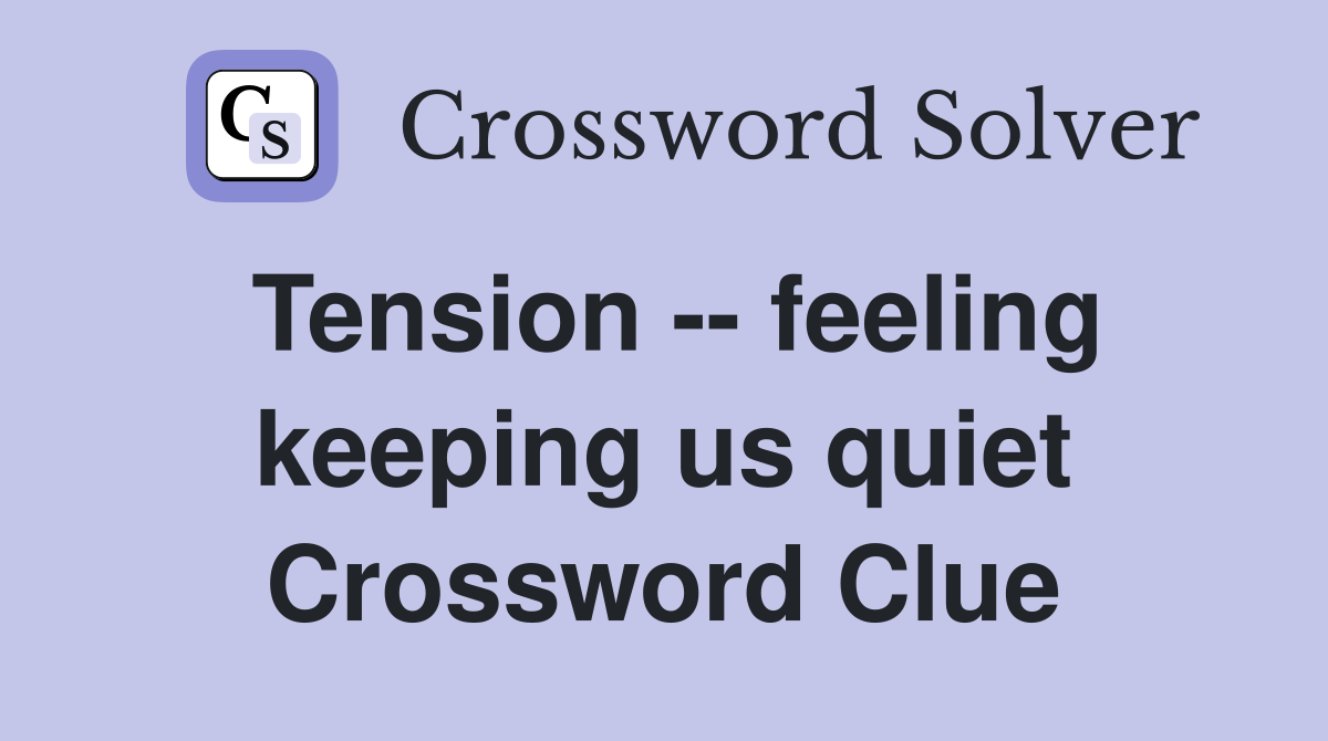 Tension -- feeling keeping us quiet Crossword Clue