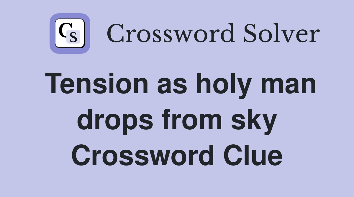 Tension as holy man drops from sky Crossword Clue