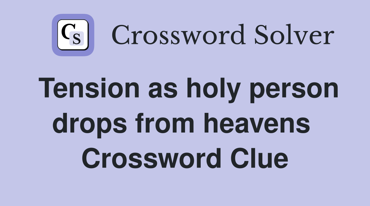 Tension as holy person drops from heavens  Crossword Clue