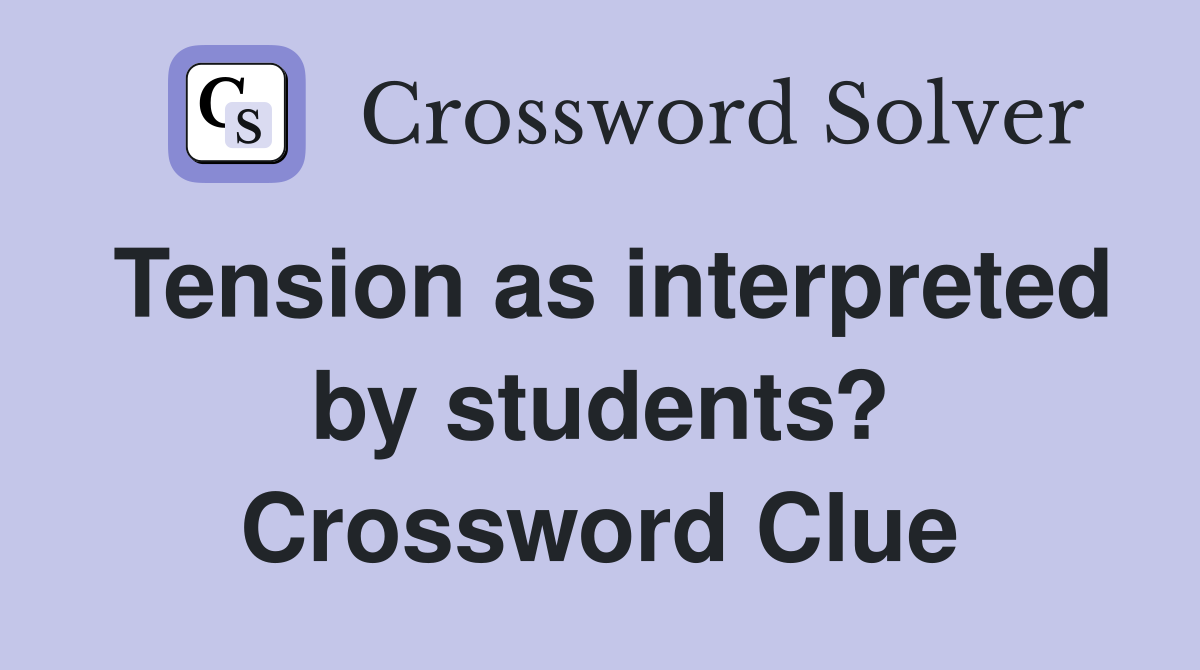 Tension as interpreted by students? Crossword Clue