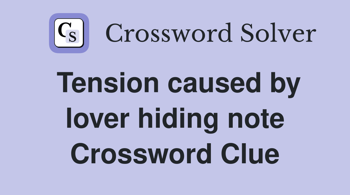 Tension caused by lover hiding note Crossword Clue