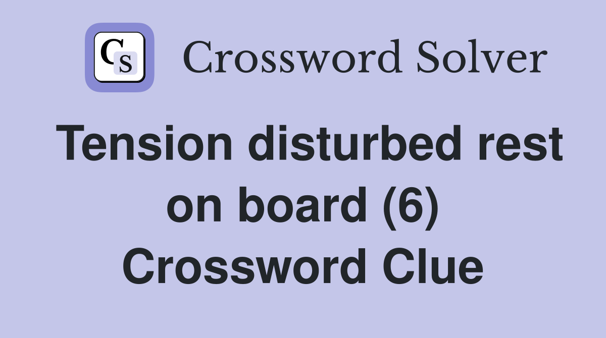 Tension disturbed rest on board (6) Crossword Clue