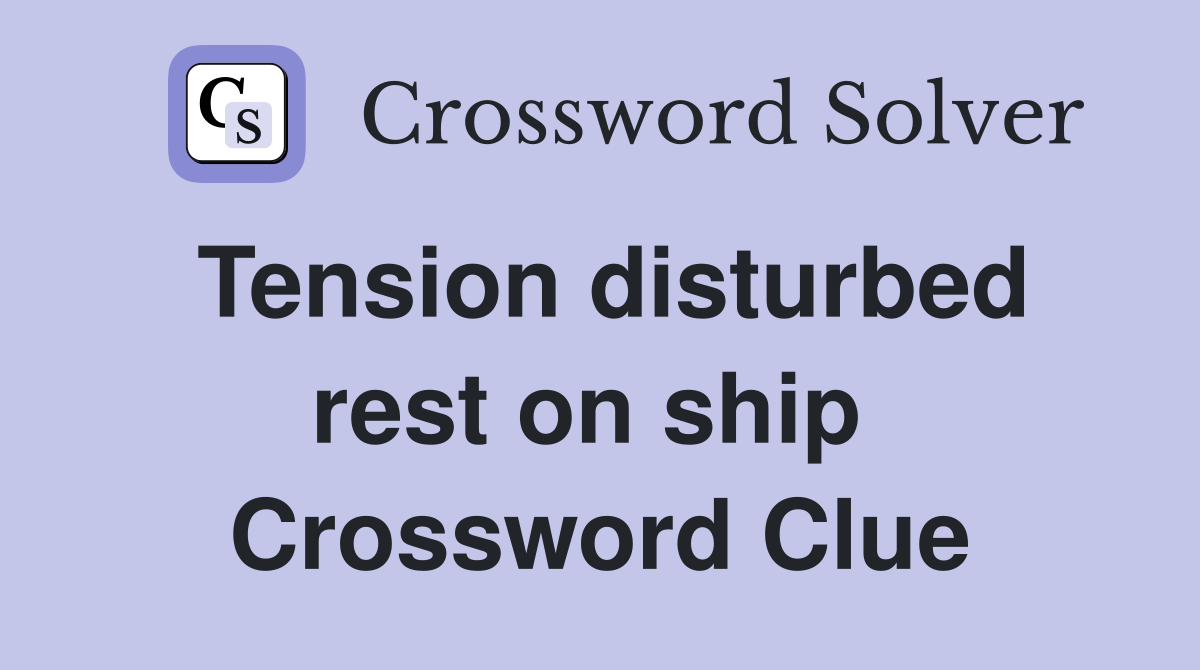 Tension disturbed rest on ship  Crossword Clue
