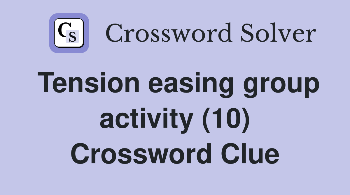 Tension easing group activity (10) Crossword Clue