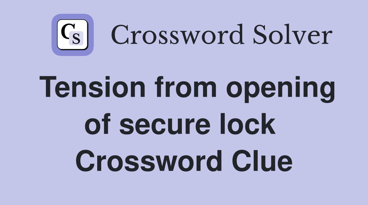 Tension from opening of secure lock  Crossword Clue