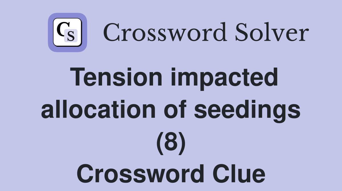 Tension impacted allocation of seedings (8) Crossword Clue
