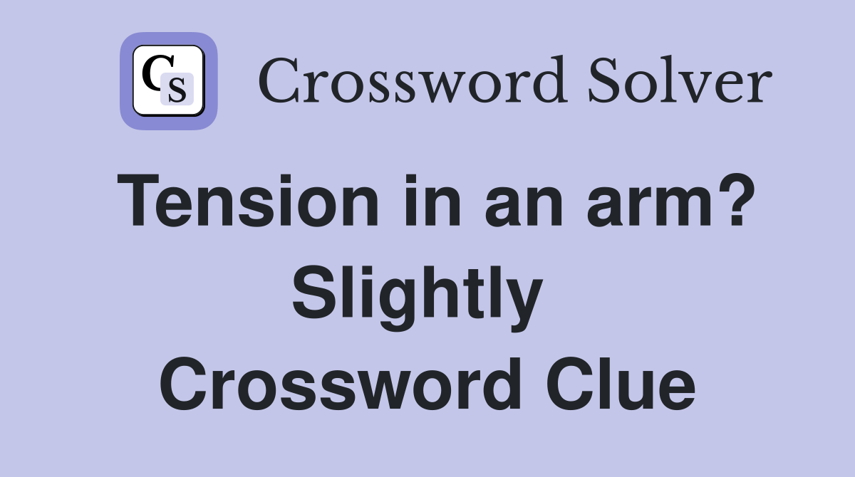 Tension in an arm? Slightly  Crossword Clue