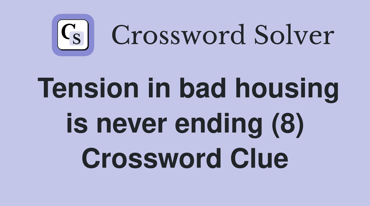 Tension in bad housing is never ending (8) Crossword Clue
