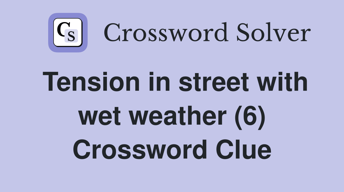 Tension in street with wet weather (6) Crossword Clue