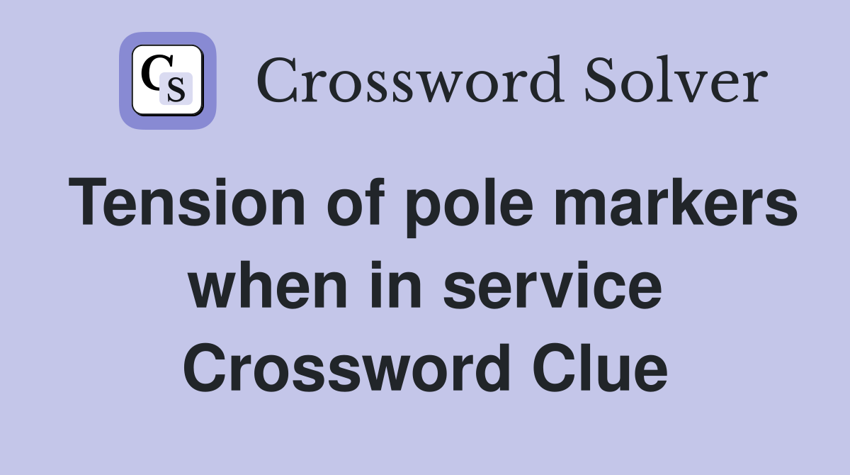 Tension of pole markers when in service Crossword Clue