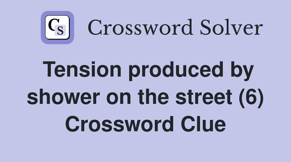 Tension produced by shower on the street (6) Crossword Clue