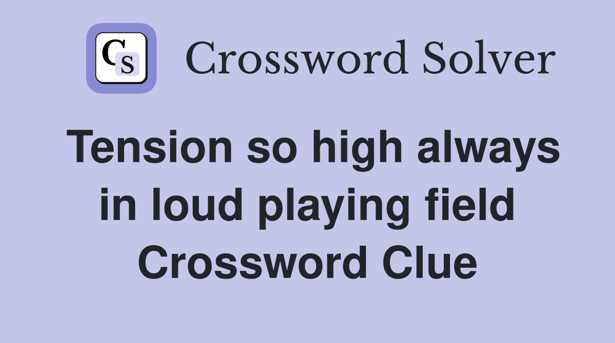 Tension so high always in loud playing field Crossword Clue