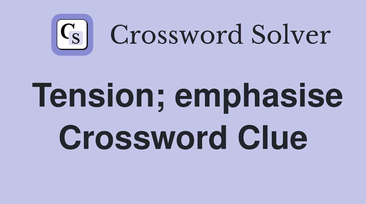Tension; emphasise Crossword Clue