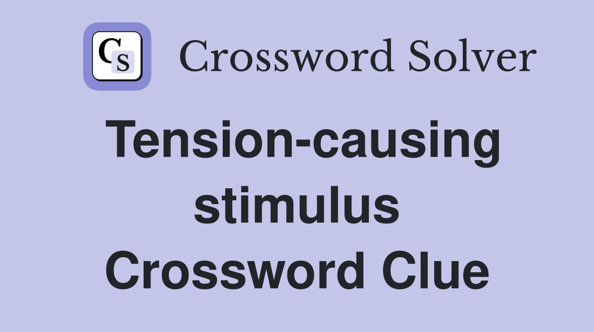 Tension-causing stimulus Crossword Clue