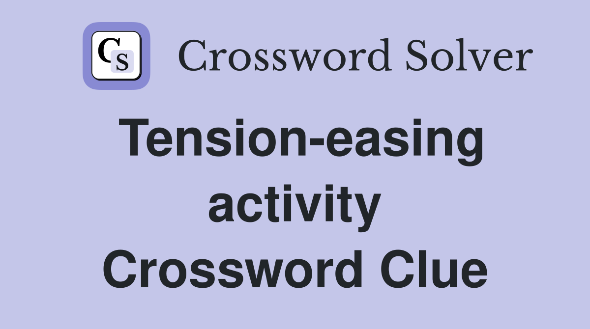 Tension-easing activity Crossword Clue