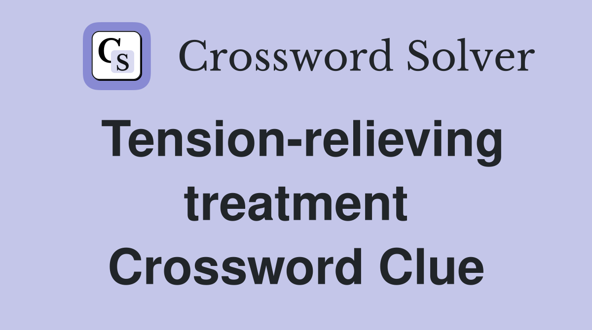 Tension-relieving treatment Crossword Clue
