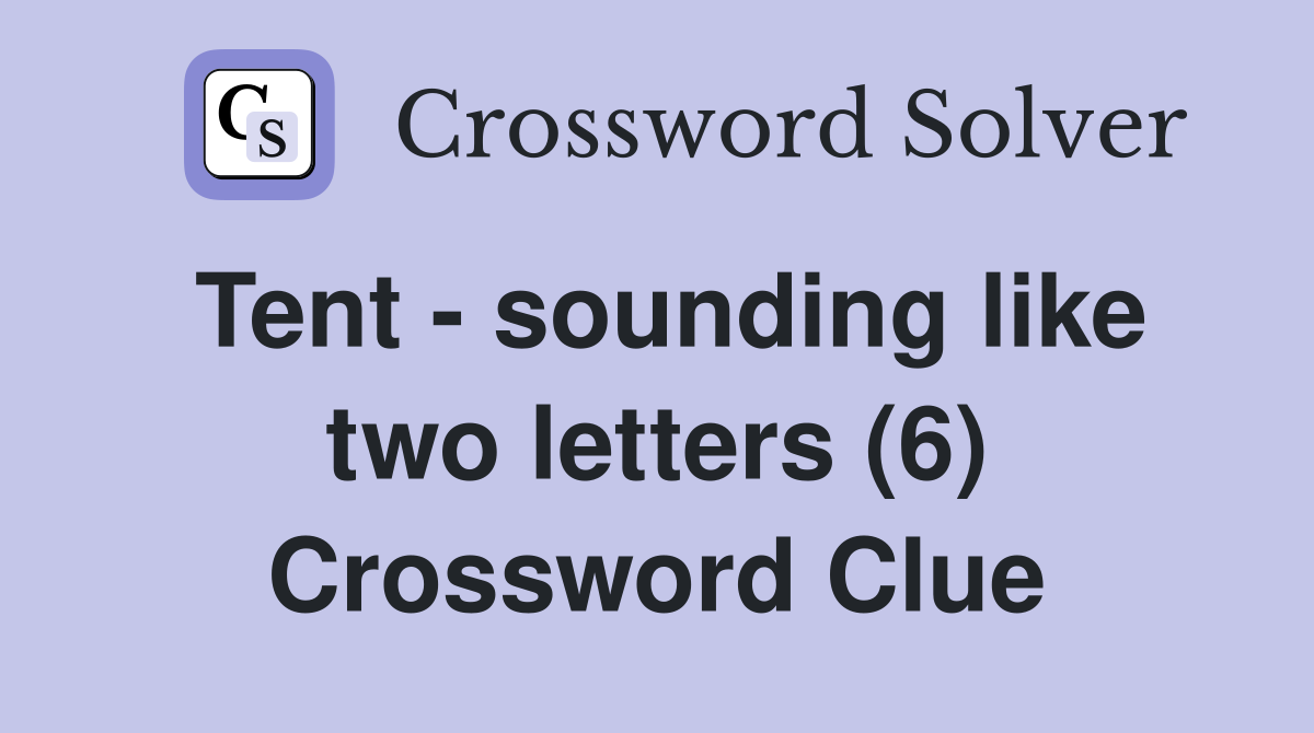 Tent - sounding like two letters (6) Crossword Clue