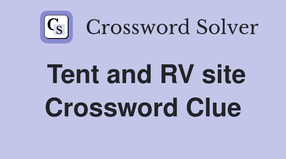Tent and RV site Crossword Clue