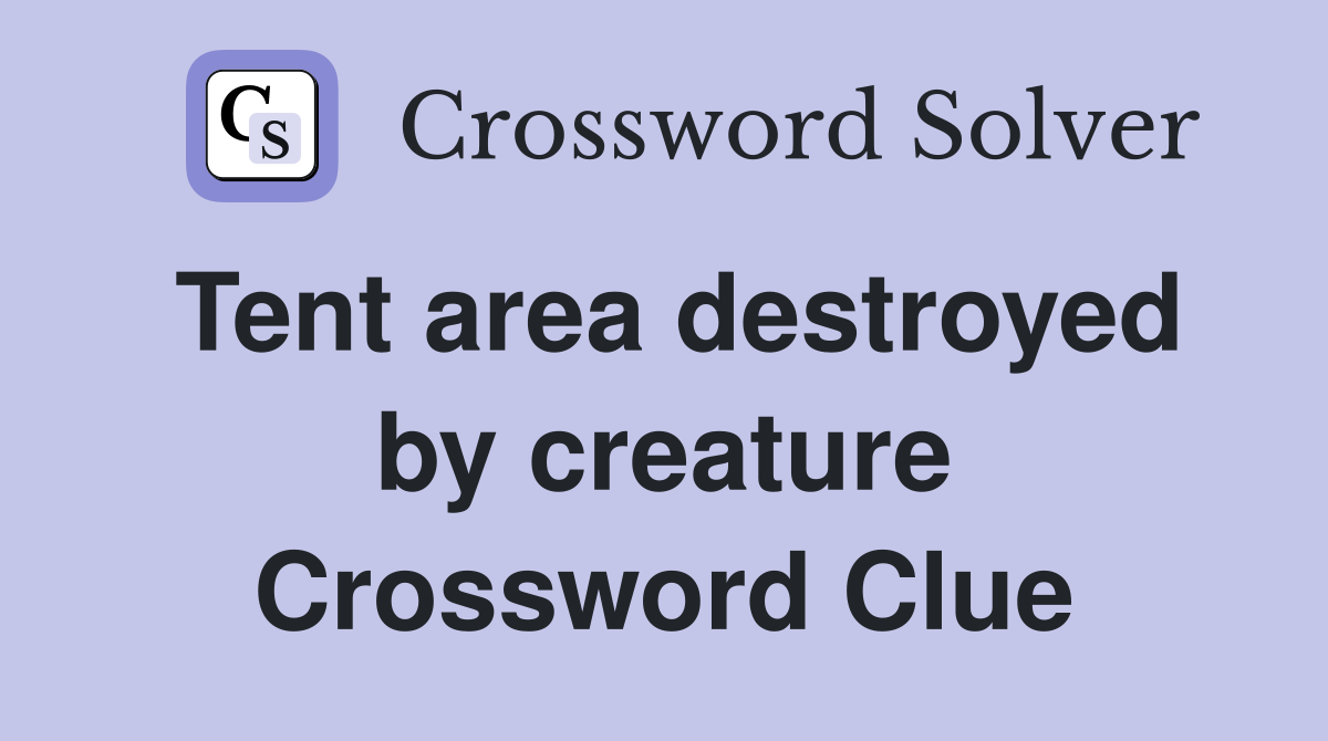 Tent area destroyed by creature Crossword Clue