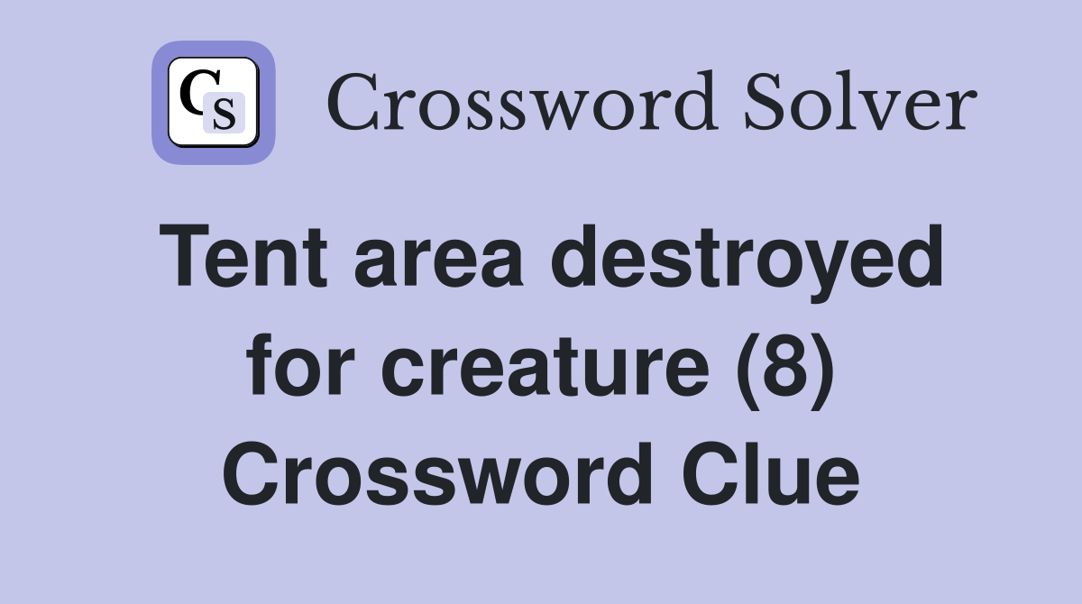 Tent area destroyed for creature (8) Crossword Clue