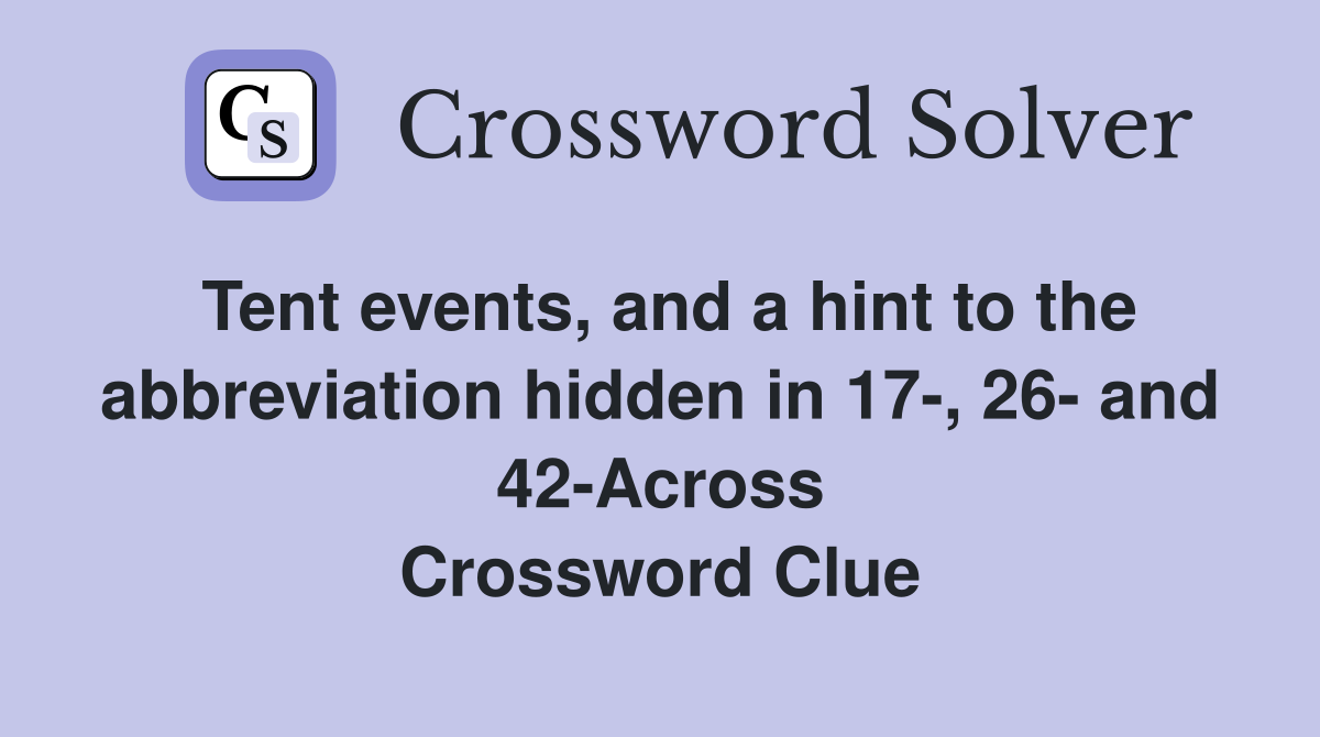 Tent events, and a hint to the abbreviation hidden in 17-, 26- and 42-Across Crossword Clue