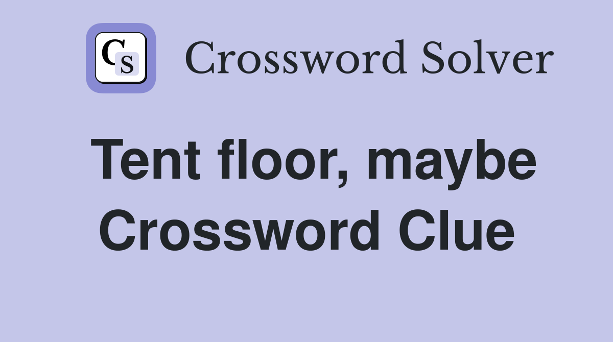 Tent floor, maybe Crossword Clue