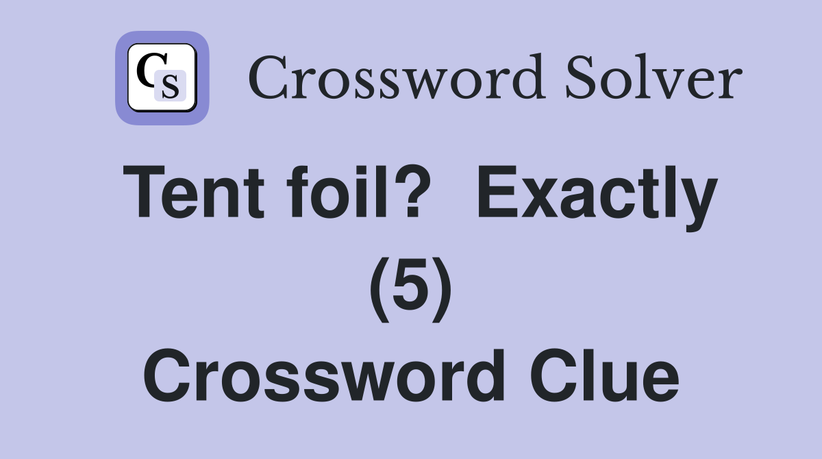 Tent foil?  Exactly (5) Crossword Clue