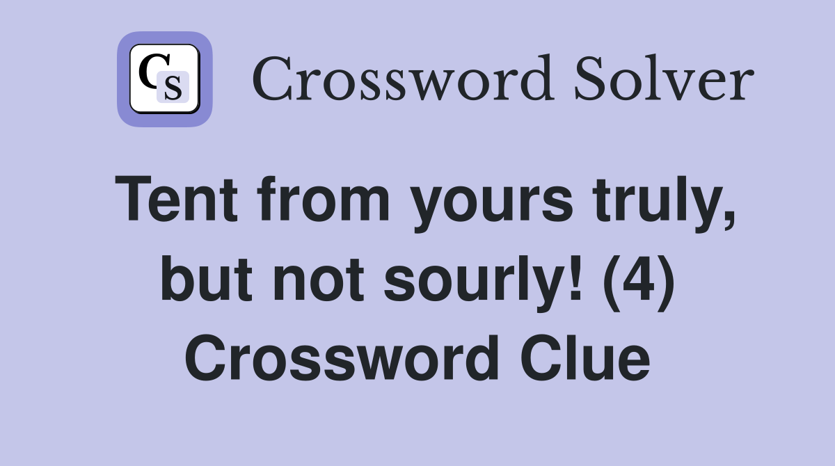 Tent from yours truly, but not sourly! (4) Crossword Clue