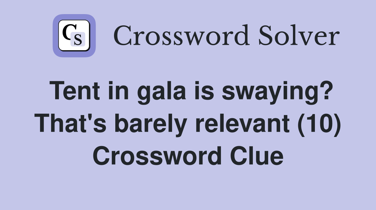 Tent in gala is swaying? That's barely relevant (10) Crossword Clue