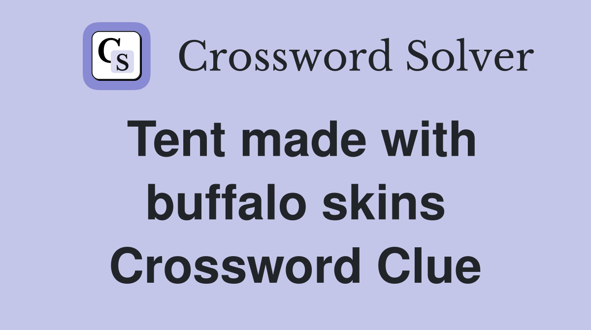 Tent made with buffalo skins Crossword Clue