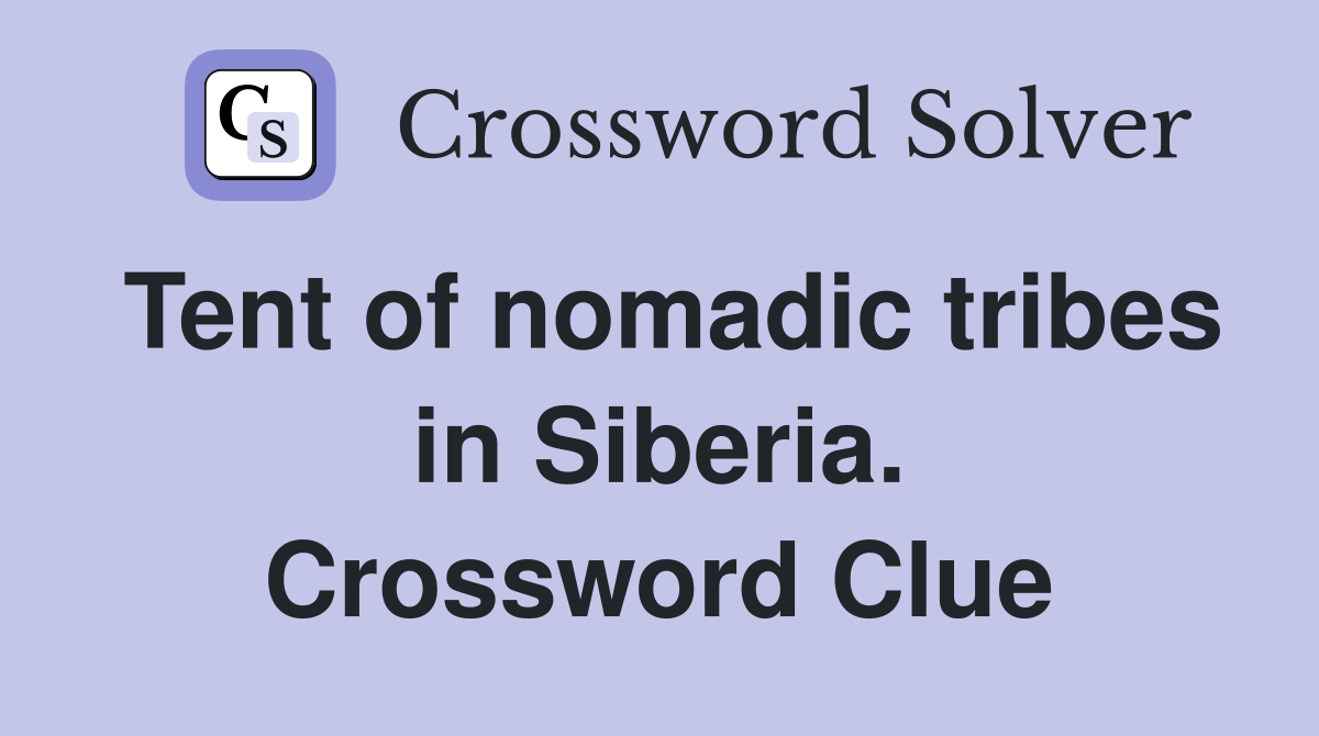 Tent of nomadic tribes in Siberia. Crossword Clue