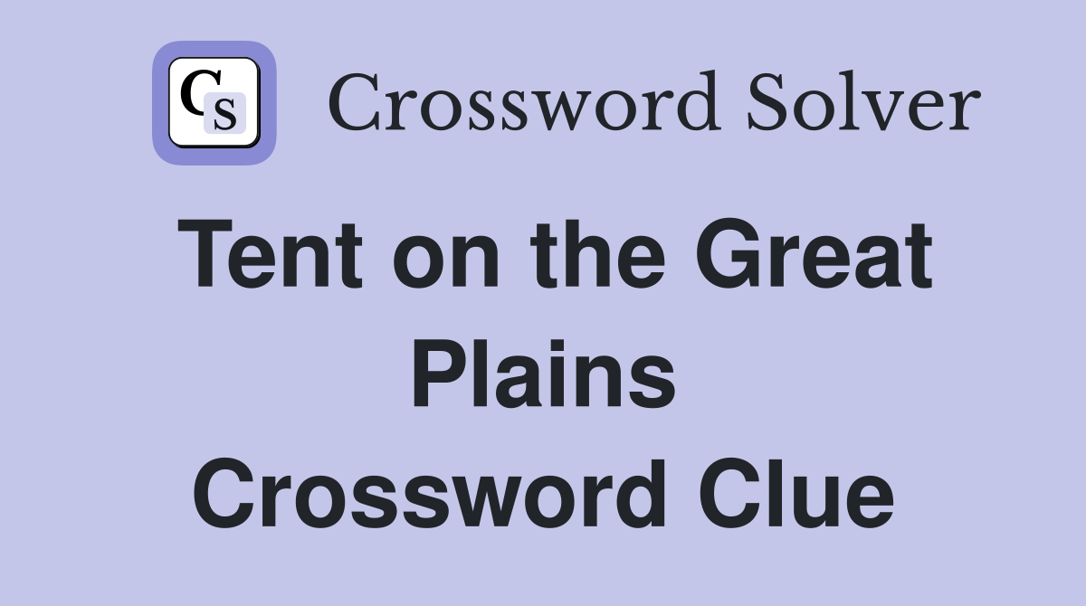 Tent on the Great Plains Crossword Clue