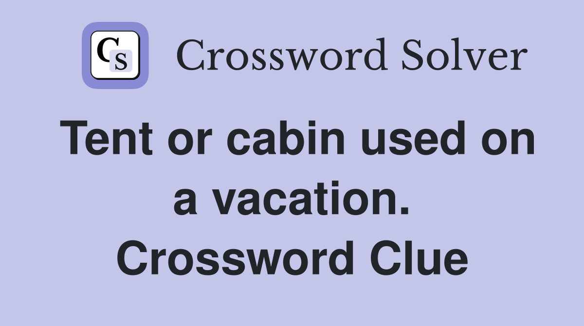 Tent or cabin used on a vacation. Crossword Clue